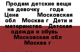 Продам детские вещи на девочку 3-4 года. › Цена ­ 150 - Московская обл., Москва г. Дети и материнство » Детская одежда и обувь   . Московская обл.,Москва г.